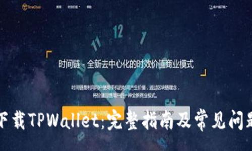 :

如何下载TPWallet：完整指南及常见问题解答