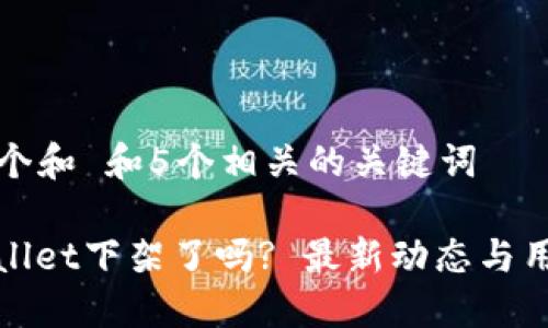 思考一个和 和5个相关的关键词 

: TPWallet下架了吗? 最新动态与用户须知