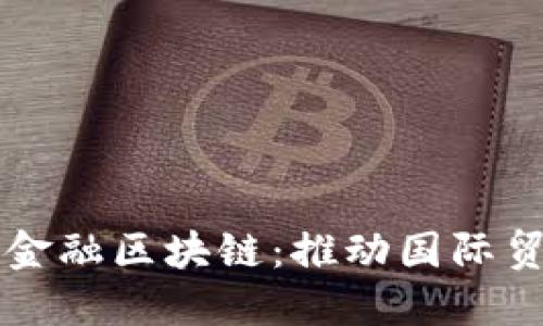 中行贸易金融区块链：推动国际贸易新模式