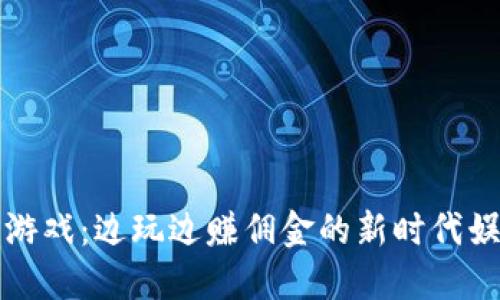 区块链游戏：边玩边赚佣金的新时代娱乐体验